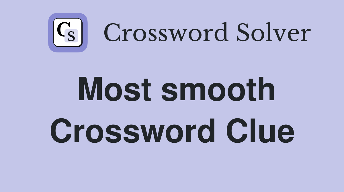 Most smooth Crossword Clue