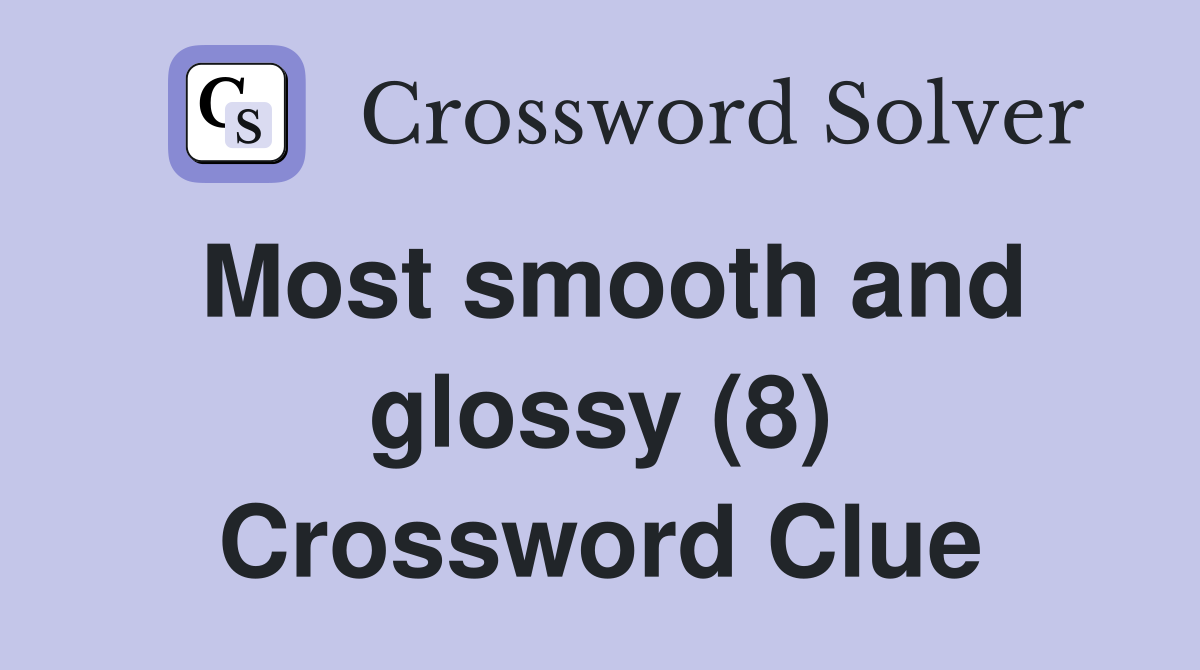 Most smooth and glossy (8) Crossword Clue