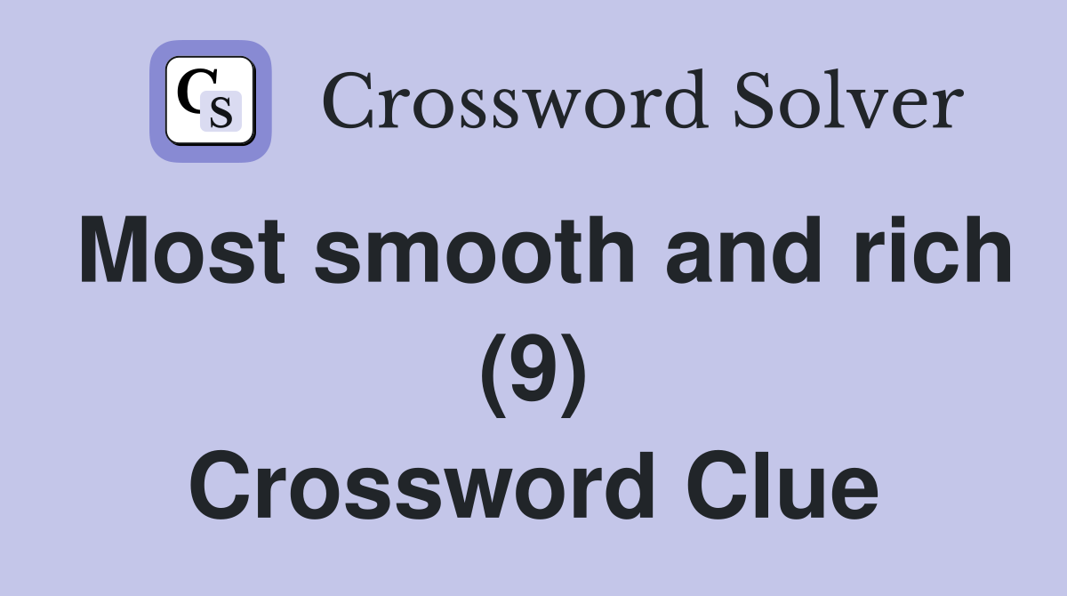Most smooth and rich (9) Crossword Clue