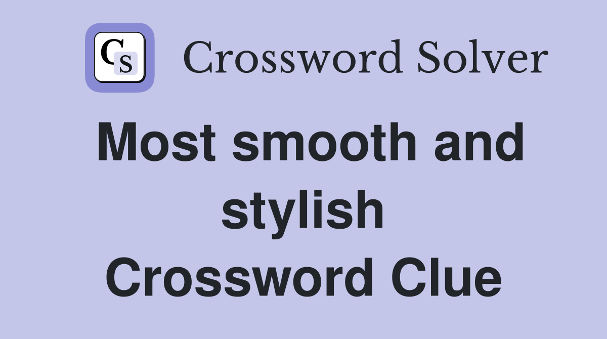 Most smooth and stylish Crossword Clue