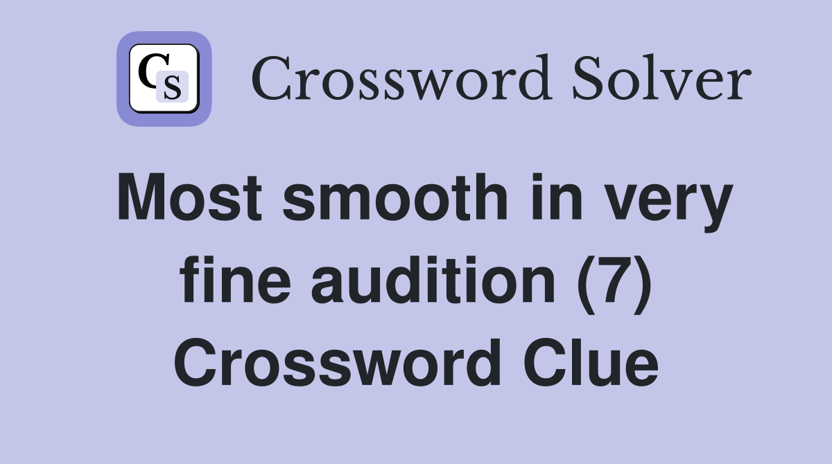 Most smooth in very fine audition (7) Crossword Clue