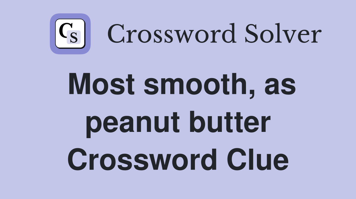Most smooth, as peanut butter Crossword Clue