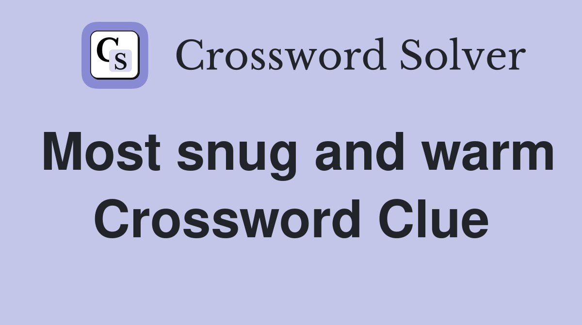 Most snug and warm Crossword Clue