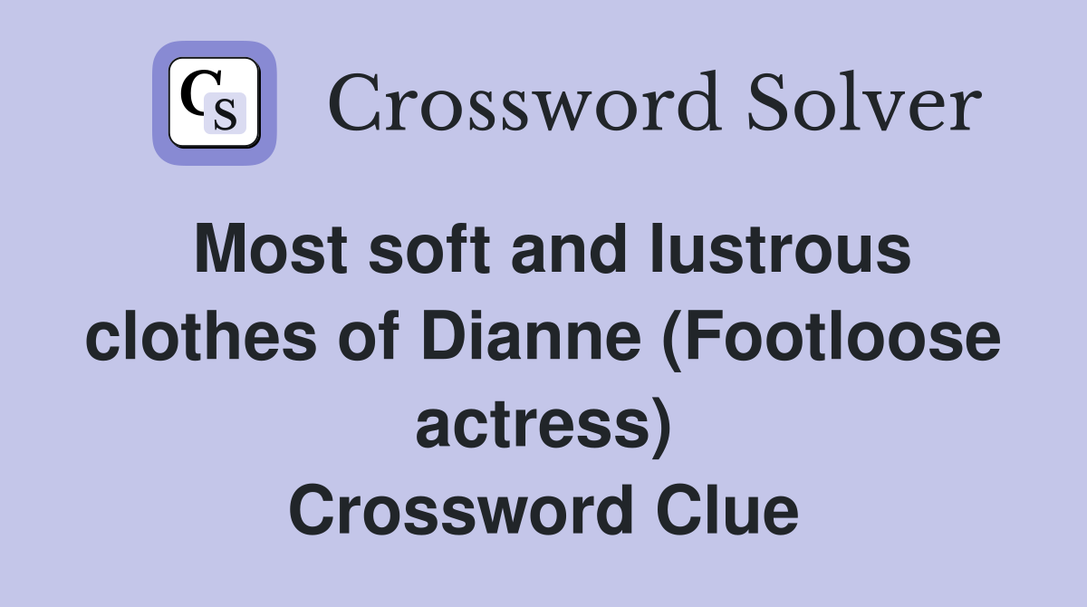 Most soft and lustrous clothes of Dianne (Footloose actress) Crossword Clue