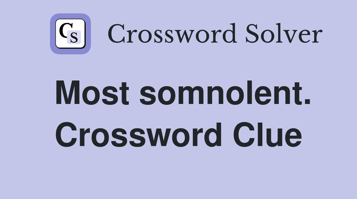 Most somnolent. Crossword Clue