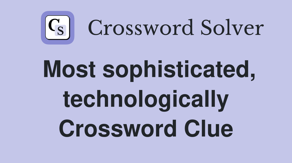 Most sophisticated, technologically Crossword Clue
