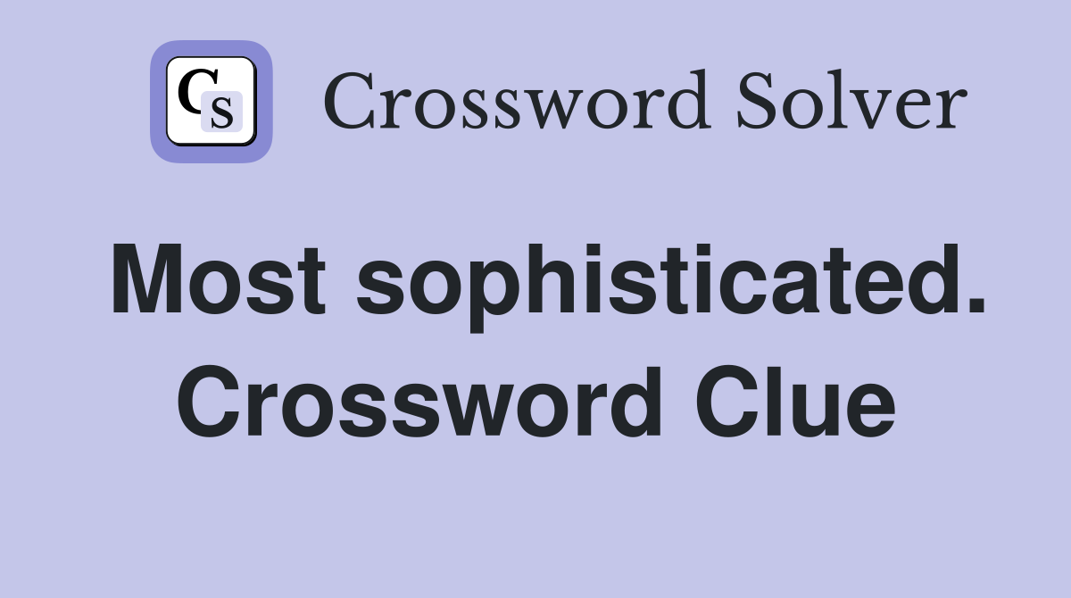 Most sophisticated. Crossword Clue