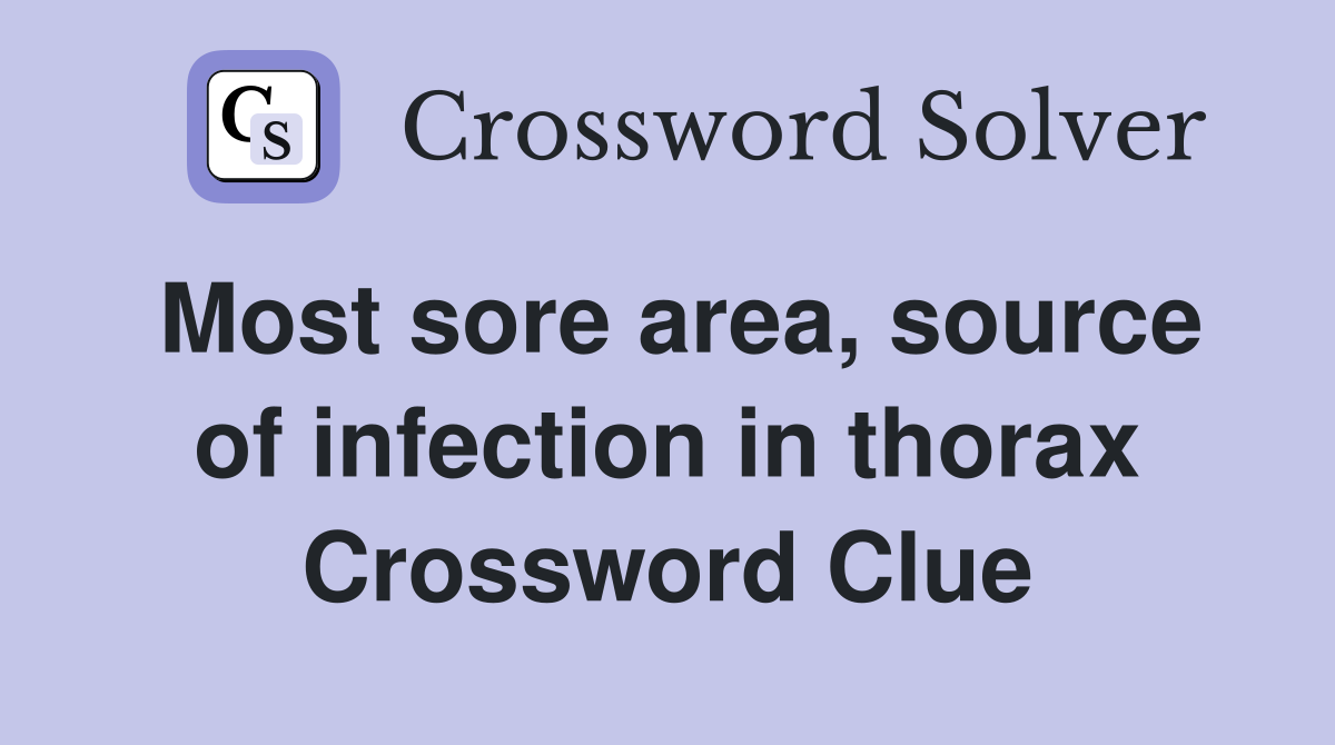 Most sore area, source of infection in thorax Crossword Clue