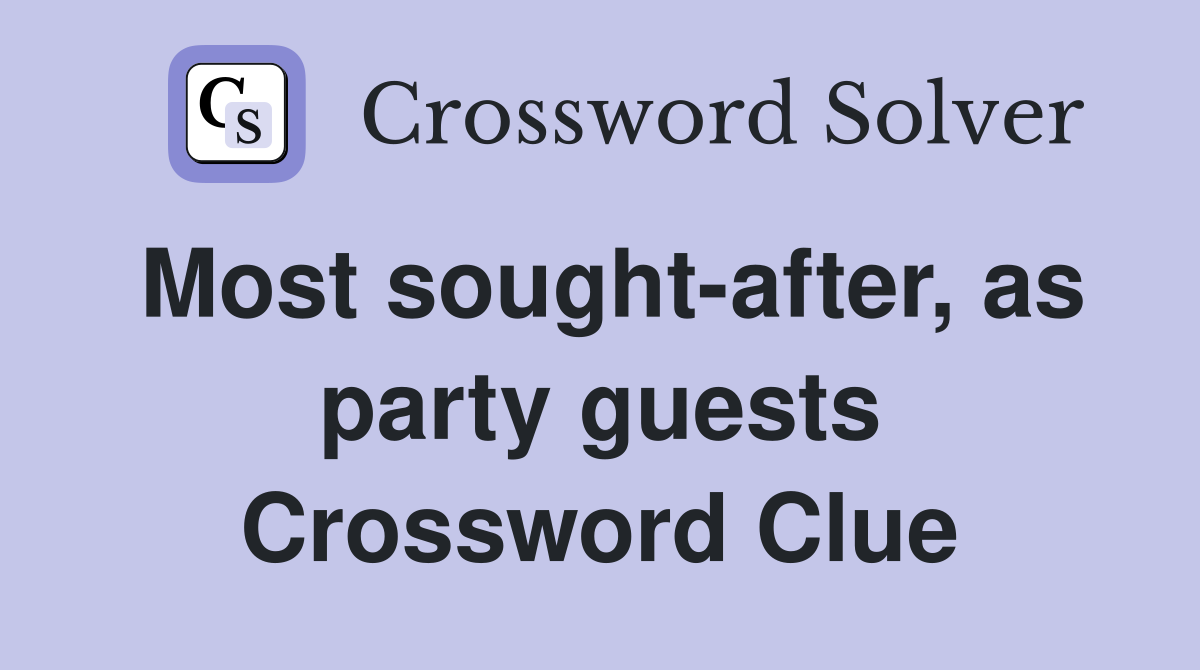 Most sought-after, as party guests Crossword Clue