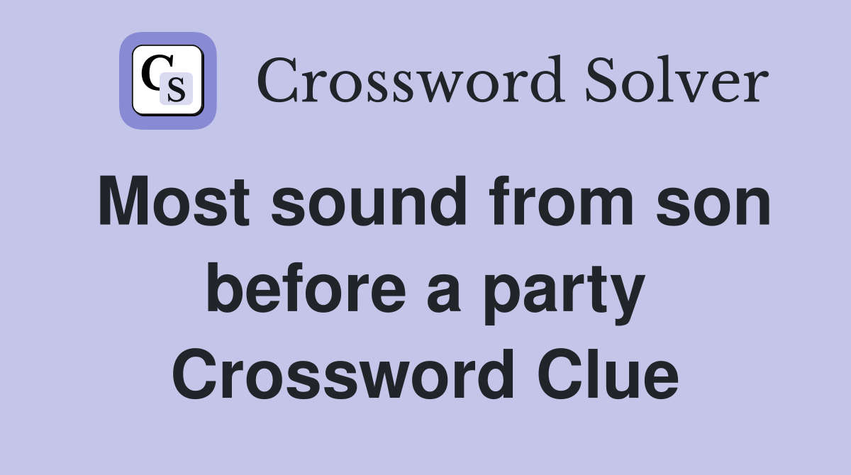 Most sound from son before a party Crossword Clue