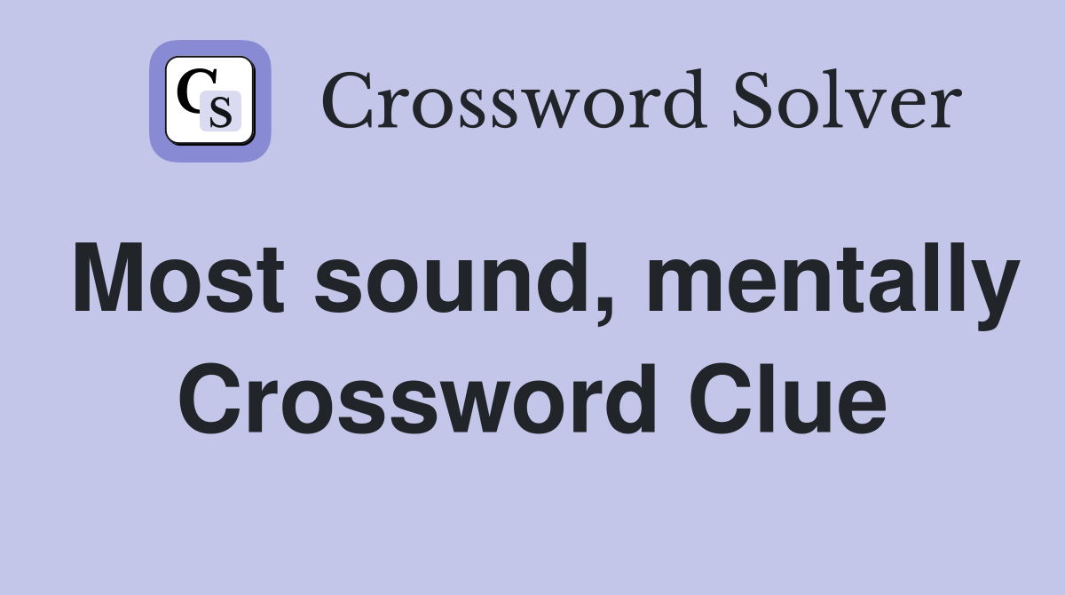 Most sound, mentally Crossword Clue