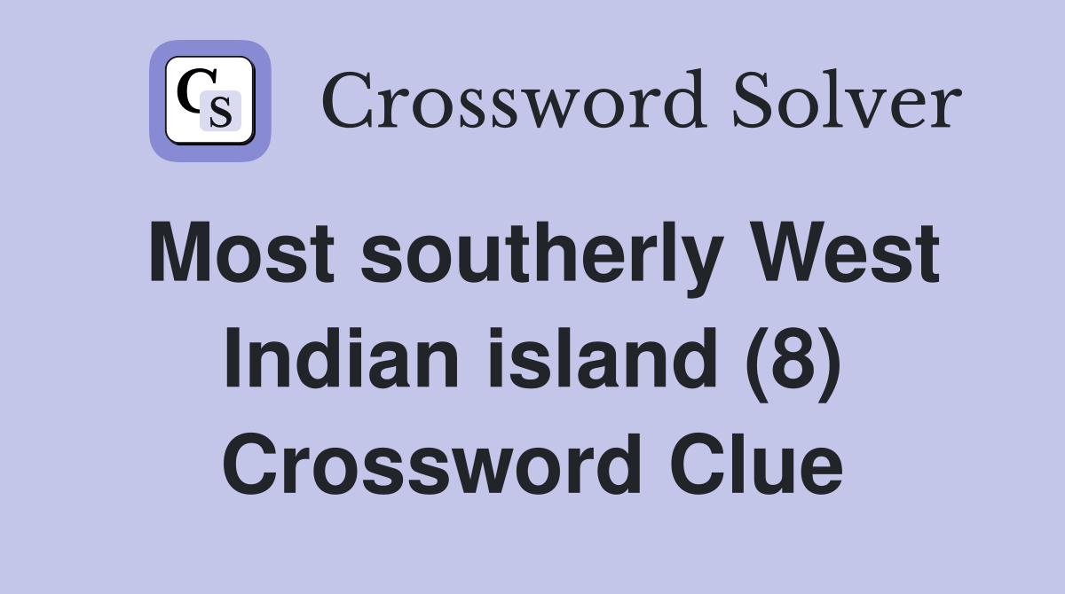 Most southerly West Indian island (8) Crossword Clue