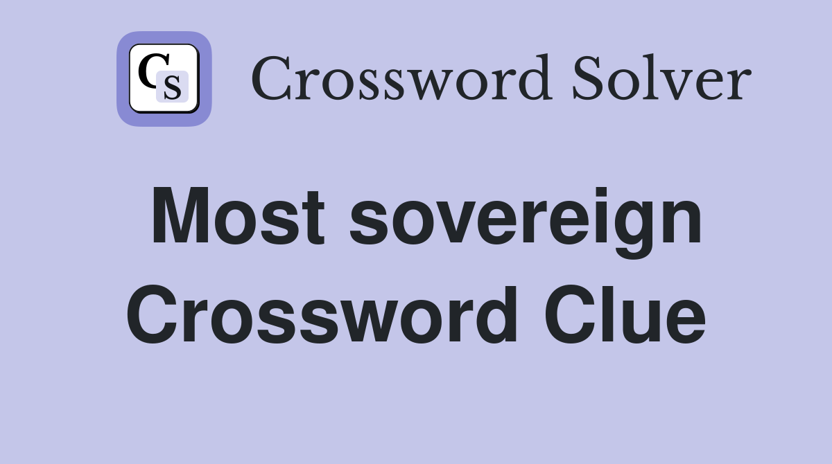 Most sovereign Crossword Clue