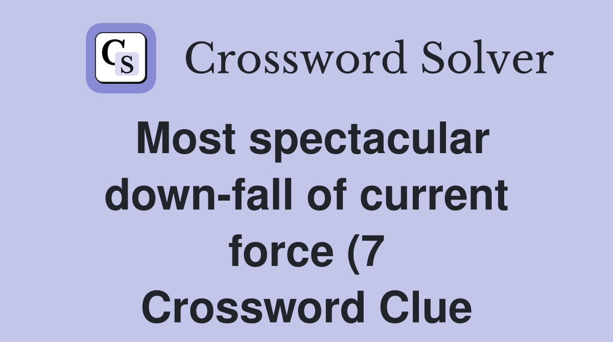 Most spectacular down fall of current force (7) Crossword Clue Most spectacular down fall of current force (7) Crossword Clue