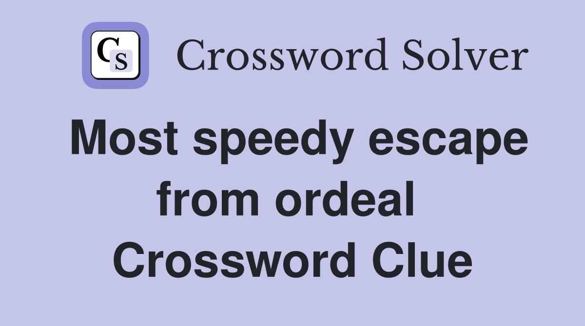 Most speedy escape from ordeal  Crossword Clue