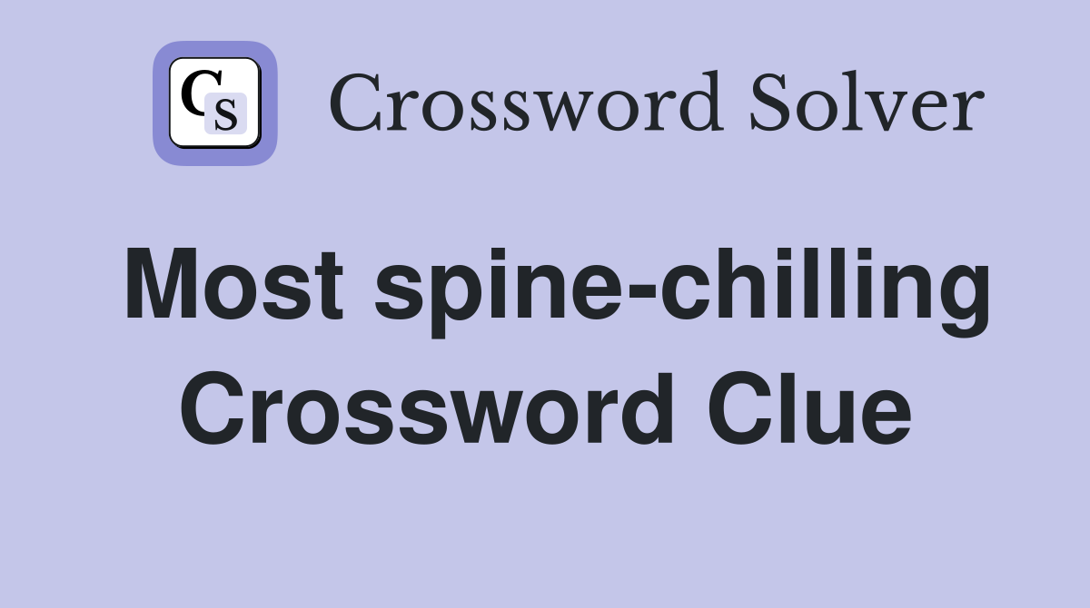 Most spine-chilling Crossword Clue