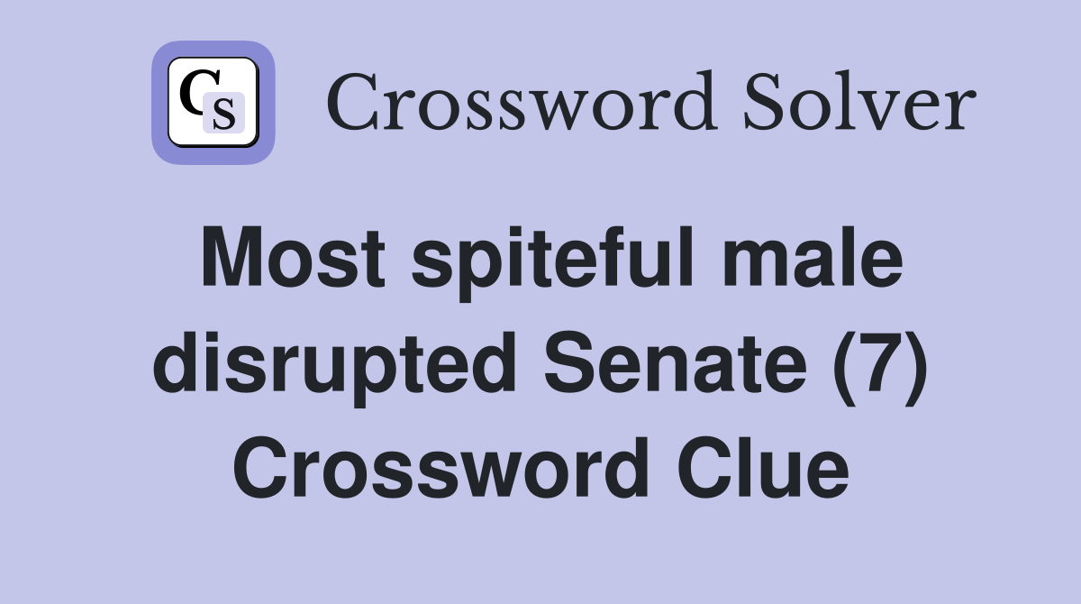 Most spiteful male disrupted Senate (7) Crossword Clue