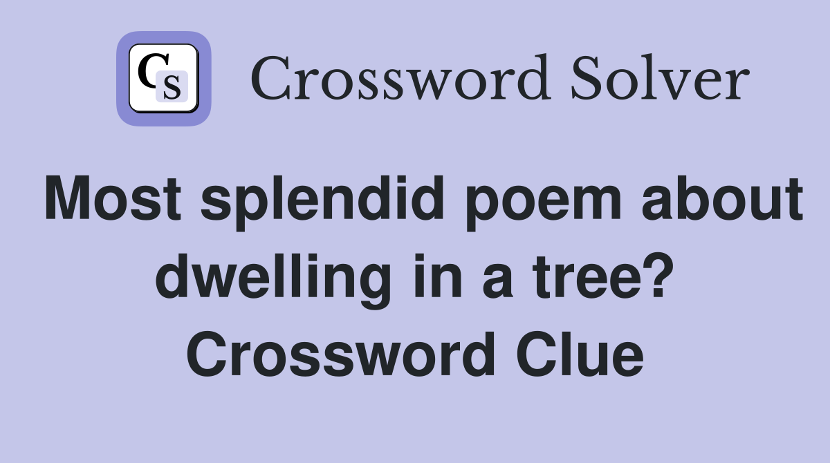 Most splendid poem about dwelling in a tree? Crossword Clue