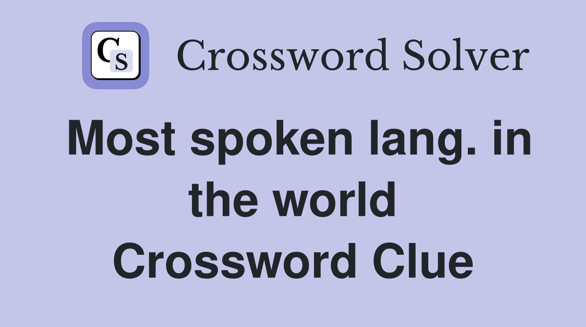 Most spoken lang. in the world Crossword Clue