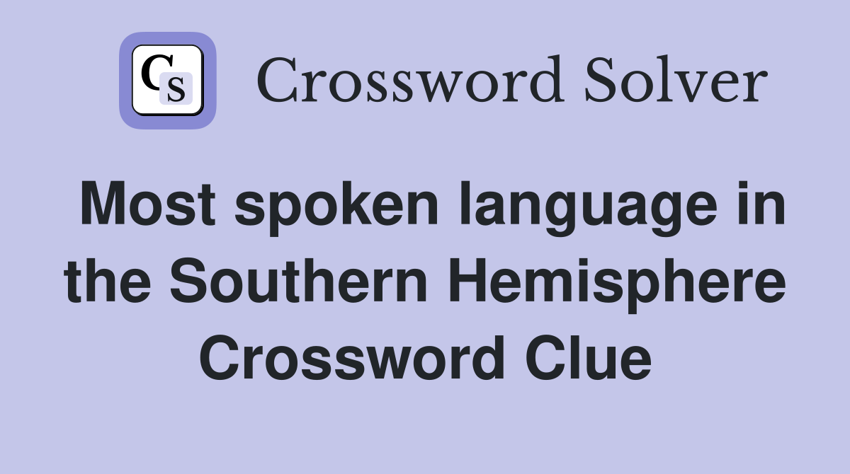 Most spoken language in the Southern Hemisphere Crossword Clue