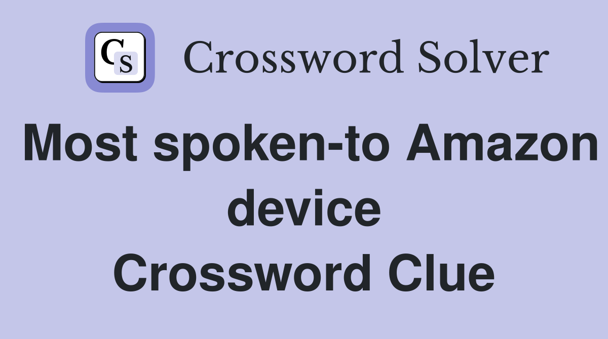 Most spoken-to Amazon device Crossword Clue