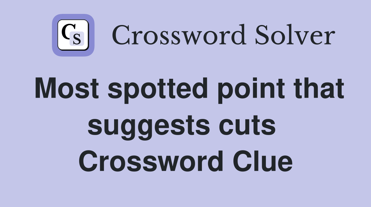 Most spotted point that suggests cuts  Crossword Clue