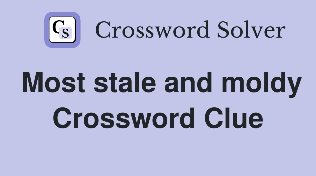 Most stale and moldy Crossword Clue