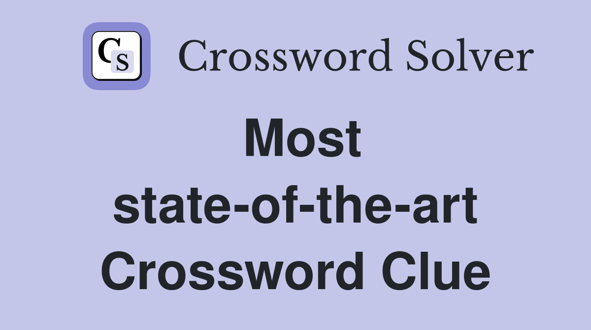 Most state-of-the-art Crossword Clue
