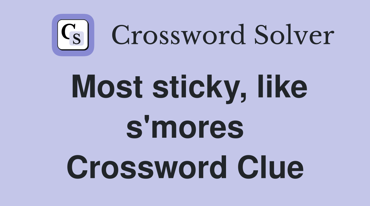 Most sticky, like s'mores Crossword Clue