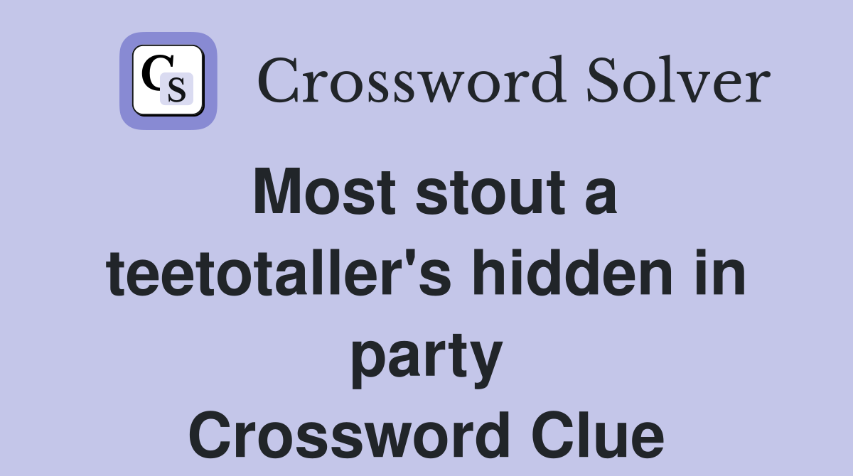 Most stout a teetotaller's hidden in party Crossword Clue