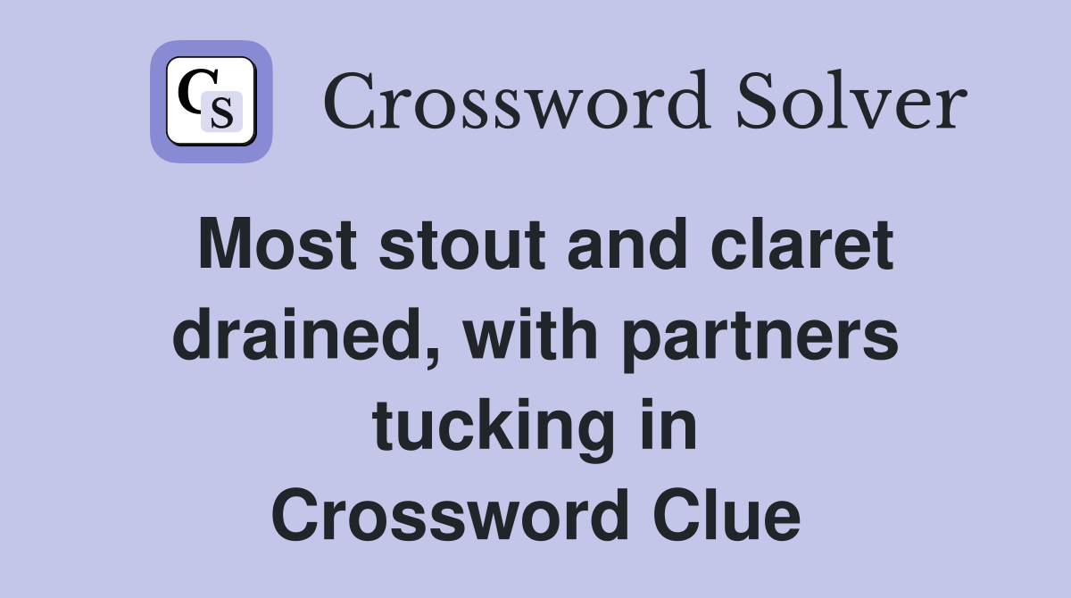 Most stout and claret drained, with partners tucking in Crossword Clue