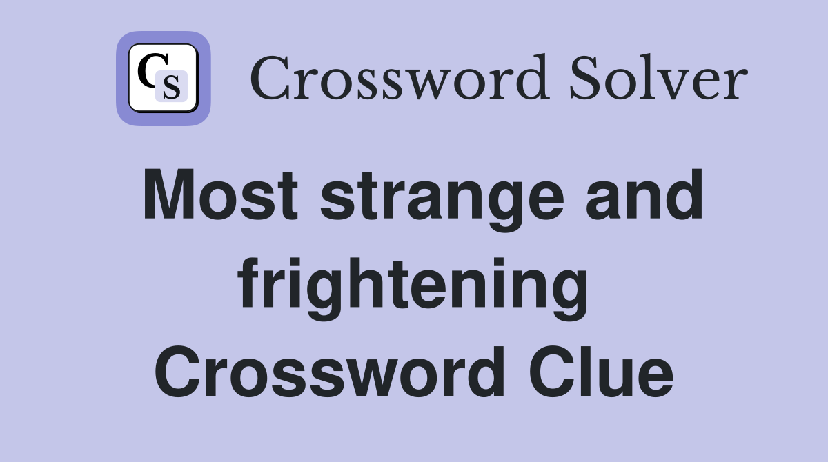 Most strange and frightening Crossword Clue