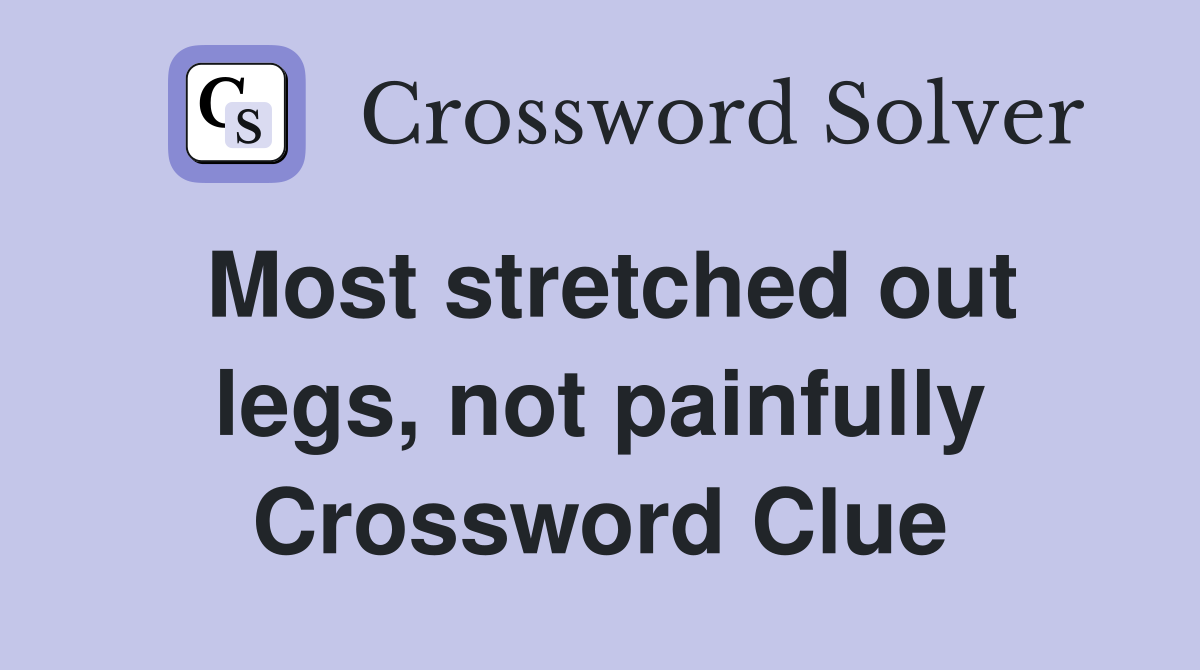Most stretched out legs, not painfully Crossword Clue