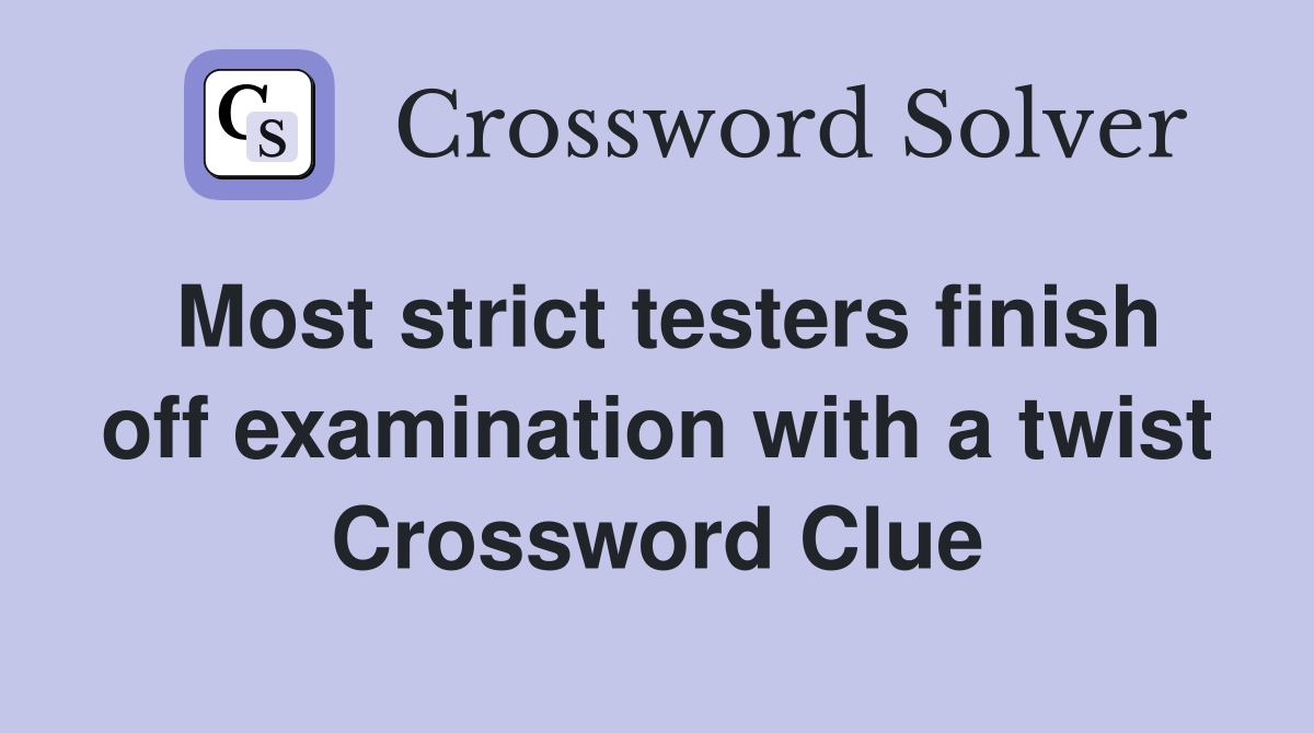 Most strict testers finish off examination with a twist Crossword Clue