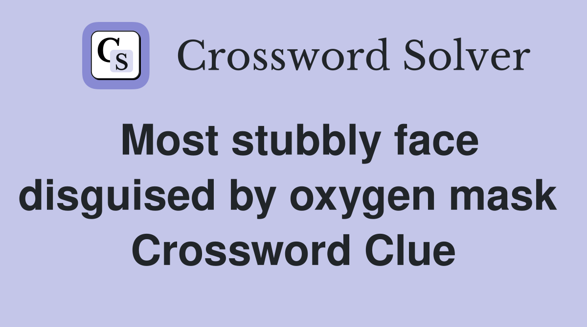 Most stubbly face disguised by oxygen mask  Crossword Clue