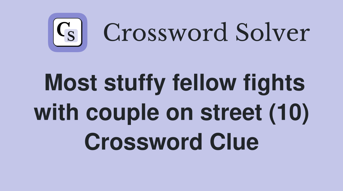 Most stuffy fellow fights with couple on street (10) Crossword Clue