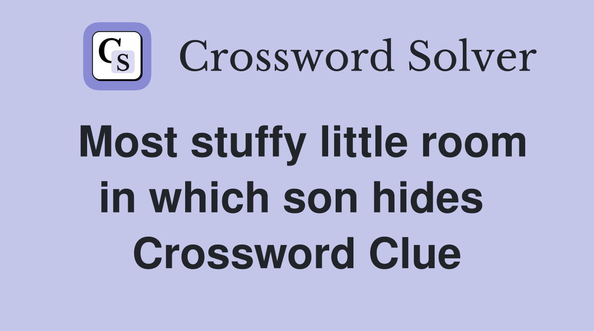 Most stuffy little room in which son hides  Crossword Clue