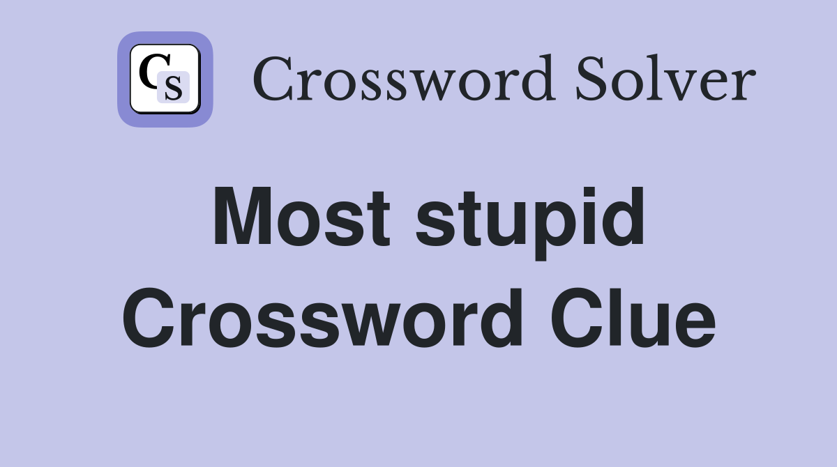 Most stupid Crossword Clue