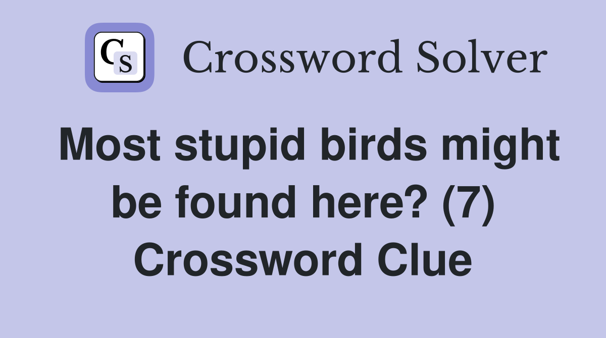 Most stupid birds might be found here? (7) Crossword Clue