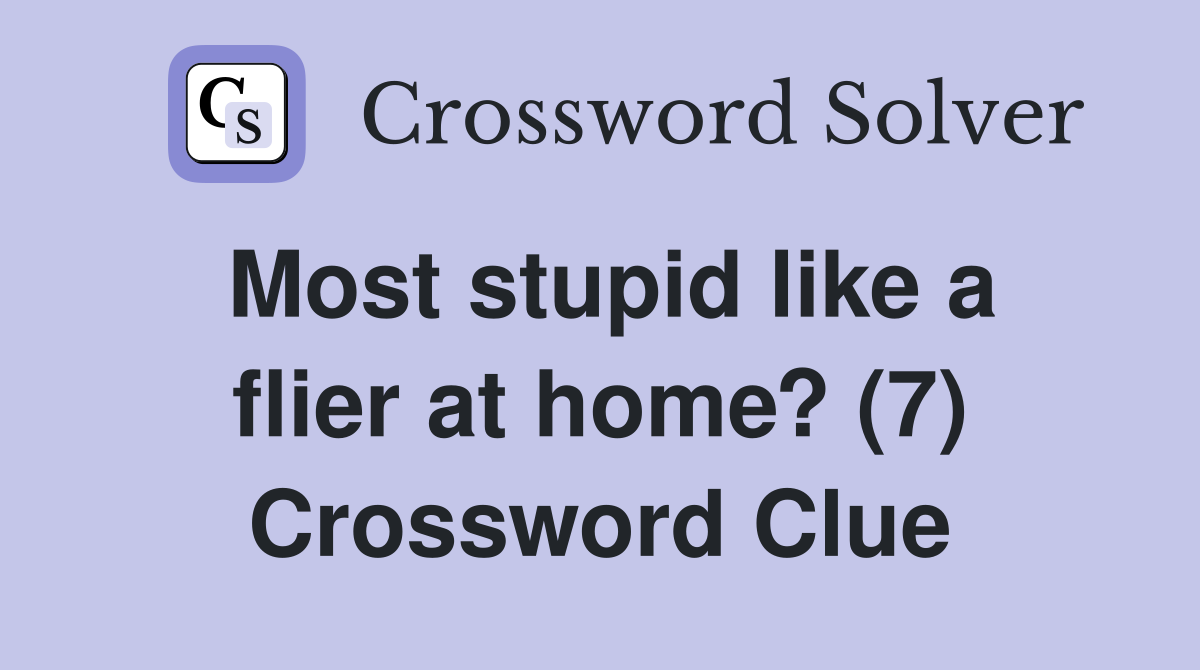 Most stupid like a flier at home? (7) Crossword Clue
