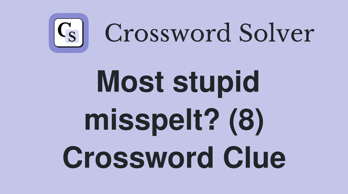 Most stupid misspelt? (8) Crossword Clue
