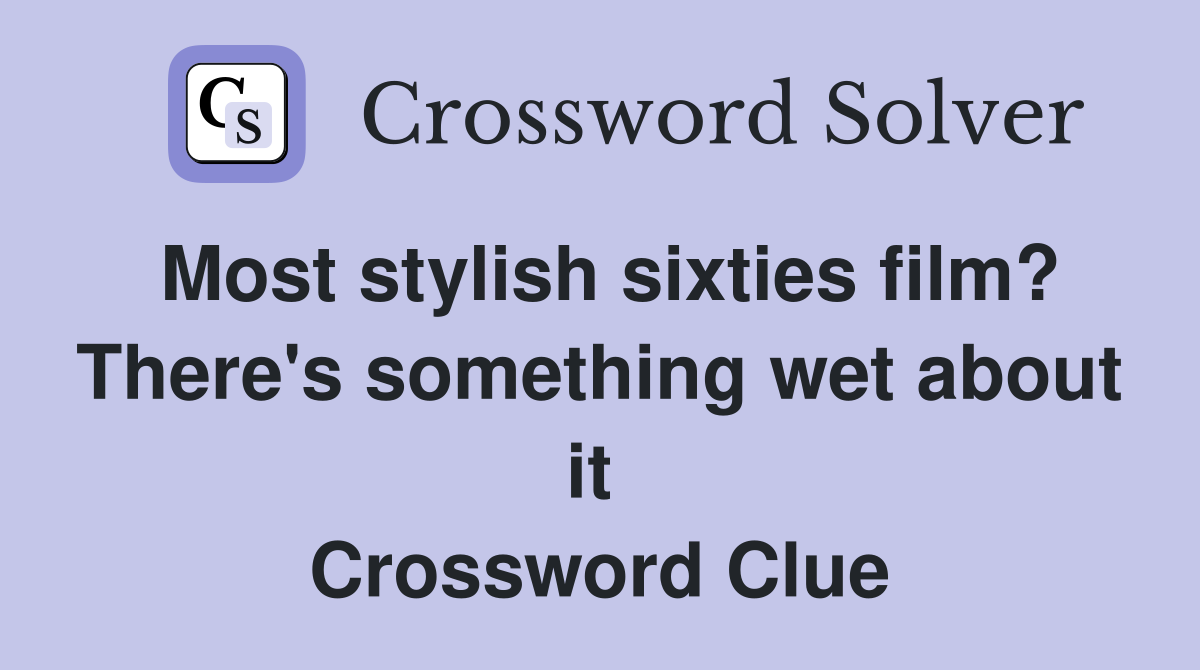 Most stylish sixties film? There's something wet about it  Crossword Clue