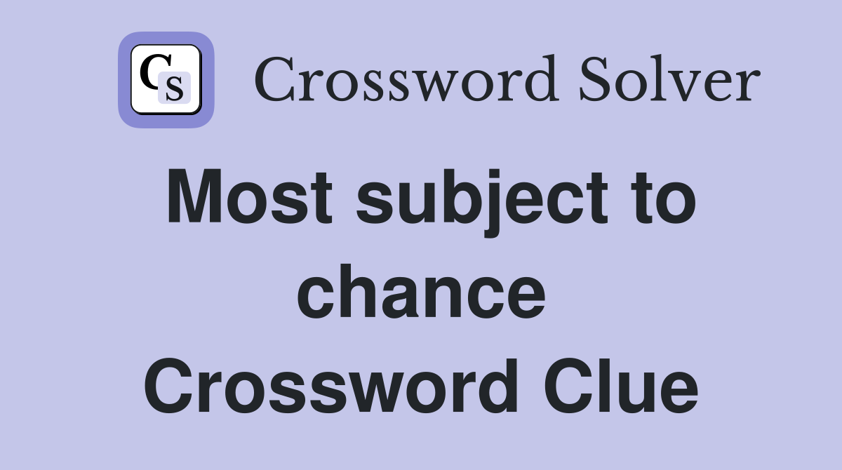 Most subject to chance Crossword Clue