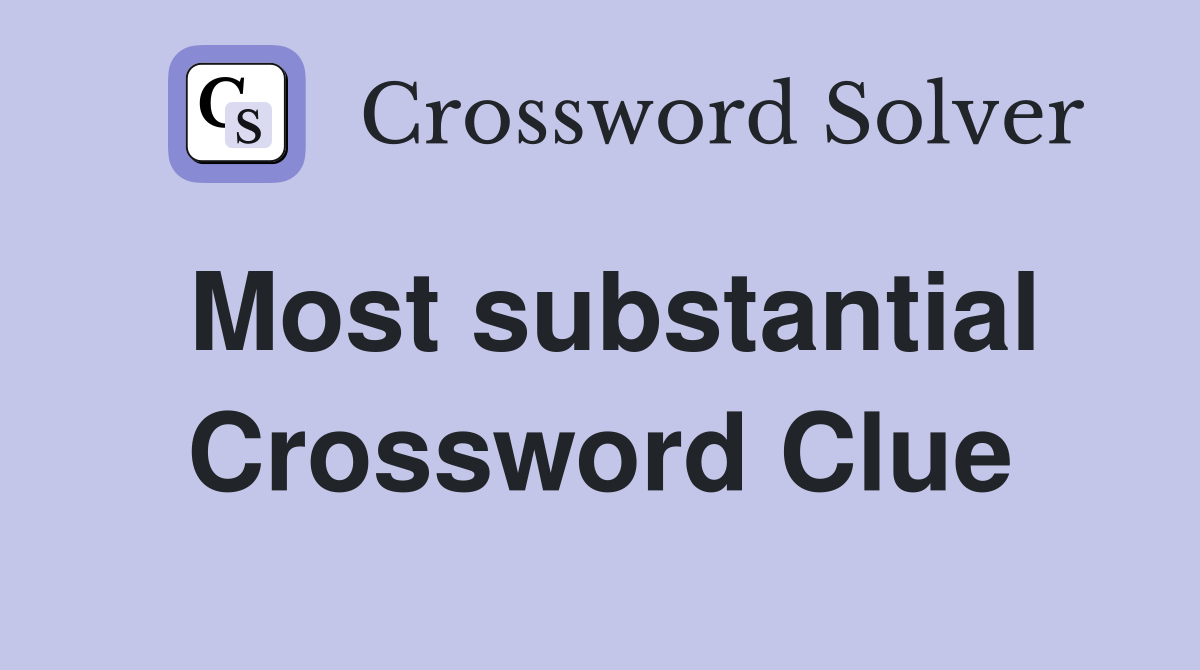 Most substantial Crossword Clue