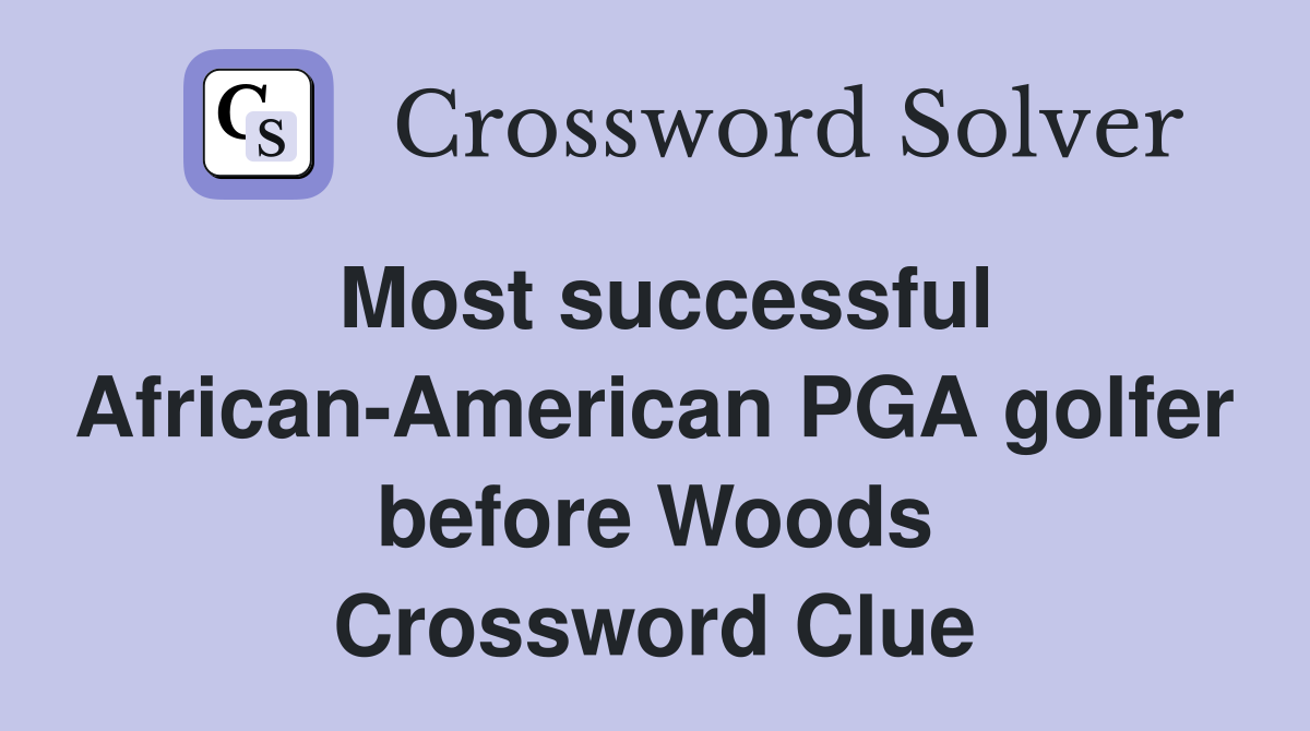 Most successful African-American PGA golfer before Woods Crossword Clue