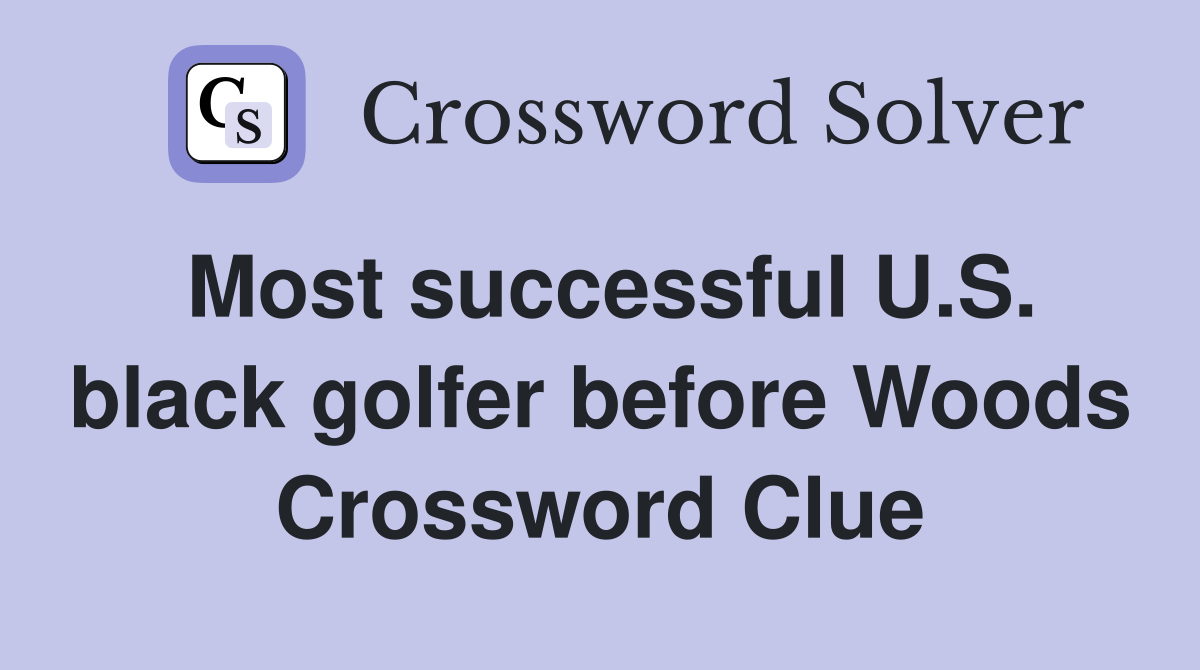 Most successful U.S. black golfer before Woods Crossword Clue
