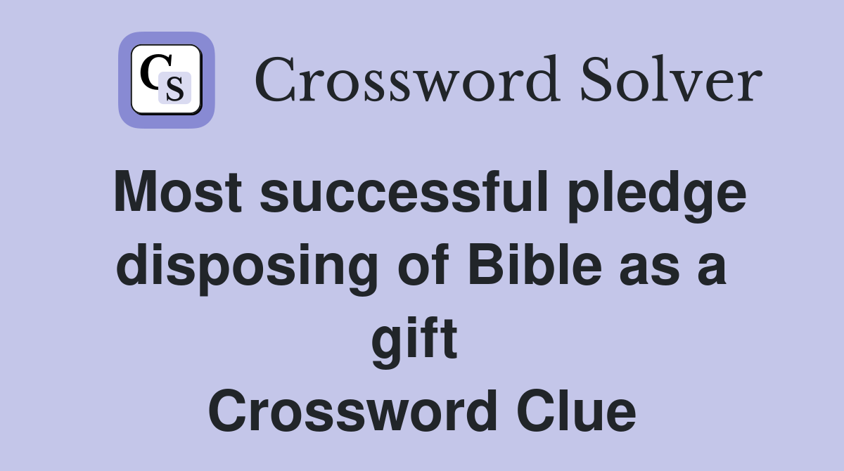 Most successful pledge disposing of Bible as a gift  Crossword Clue