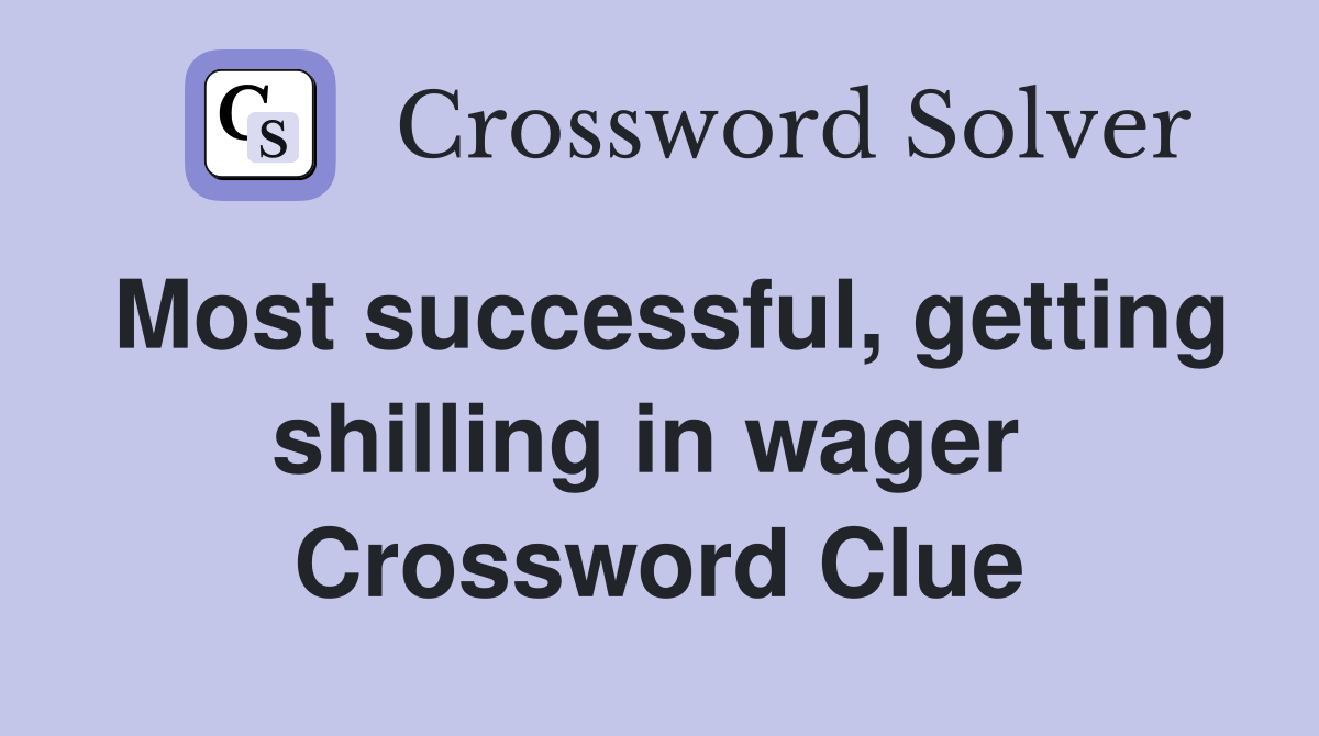 Most successful, getting shilling in wager  Crossword Clue
