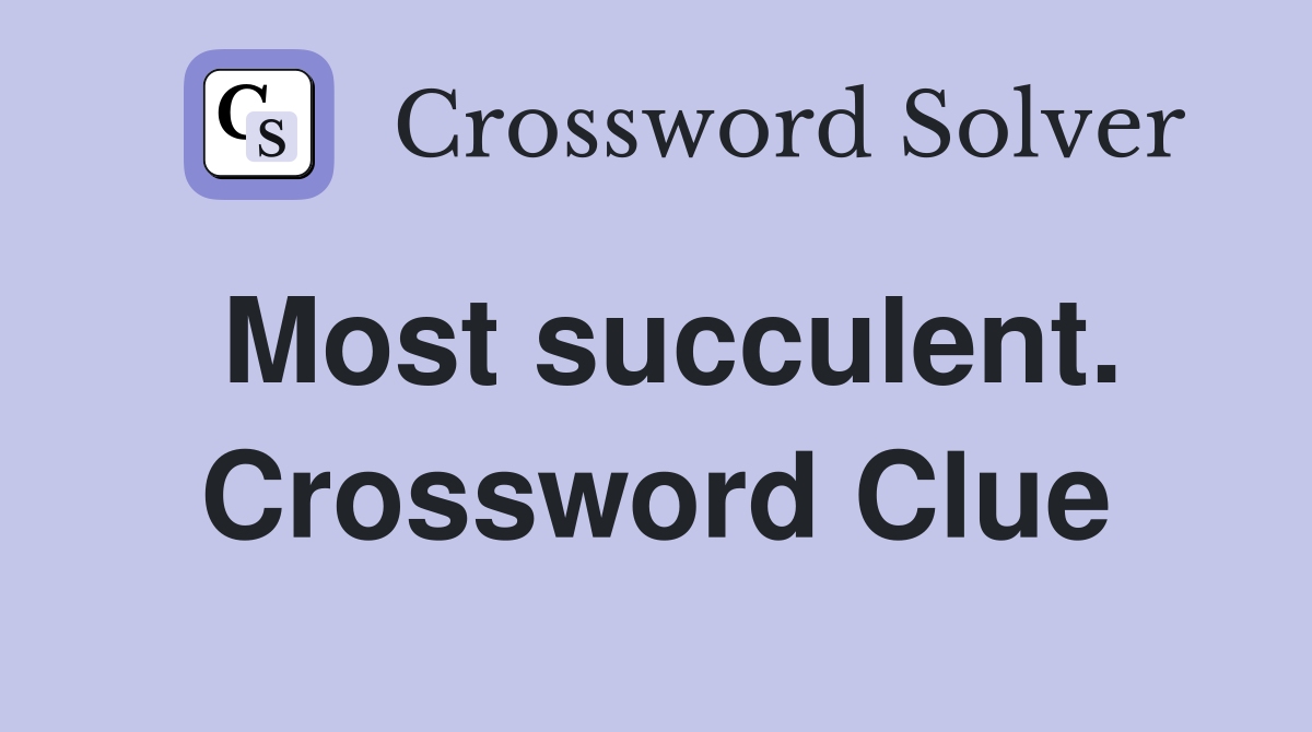 Most succulent. Crossword Clue