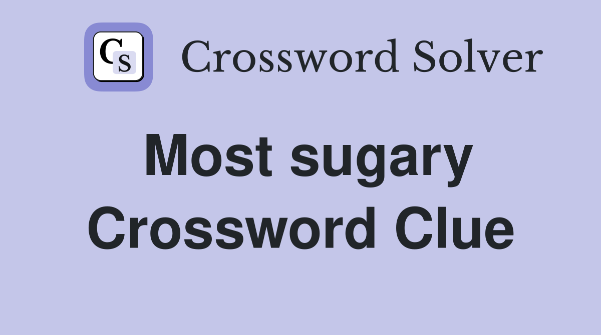 Most sugary Crossword Clue